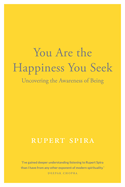 Item #350210 You Are the Happiness You Seek: Uncovering the Awareness of Being. Rupert Spira