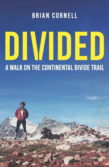 Item #336848 Divided: A Walk on the Continental Divide Trail. Brian Cornell