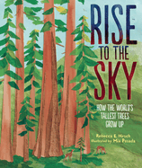 Item #357334 Rise to the Sky: How the World's Tallest Trees Grow Up. Rebecca E. Hirsch
