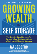 Item #342135 The Investors Guide to Growing Wealth in Self Storage: The Step-By-Step Playbook for...