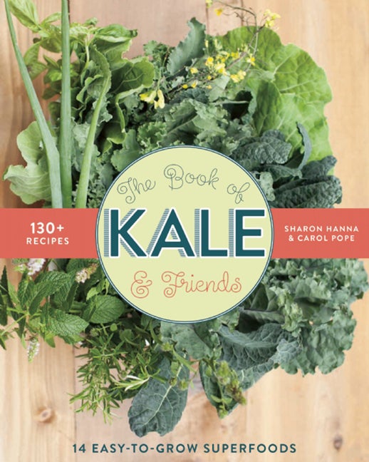 Item #313474 The Book of Kale and Friends: 14 Easy-to-Grow Superfoods with 130+ Recipes. Sharon...