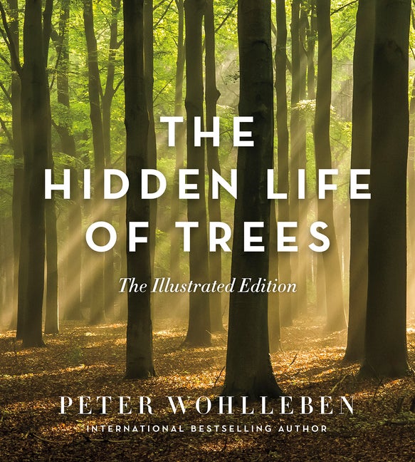 Item #318567 The Hidden Life of Trees: A Visual Celebration of a Magnificent World. Peter Wohlleben