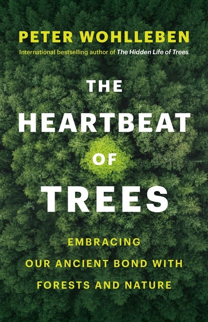 Item #336413 The Heartbeat of Trees: Embracing Our Ancient Bond with Forests and Nature. Peter...