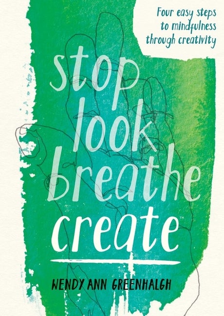 Item #329824 Stop Look Breathe Create. Wendy Ann Greenhalgh
