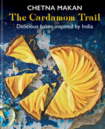 Item #354198 The Cardamom Trail: Delicious bakes inspired by India. Chetna Makan