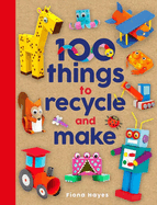 Item #350522 100 Things to Recycle and Make (Crafty Makes). Fiona Hayes