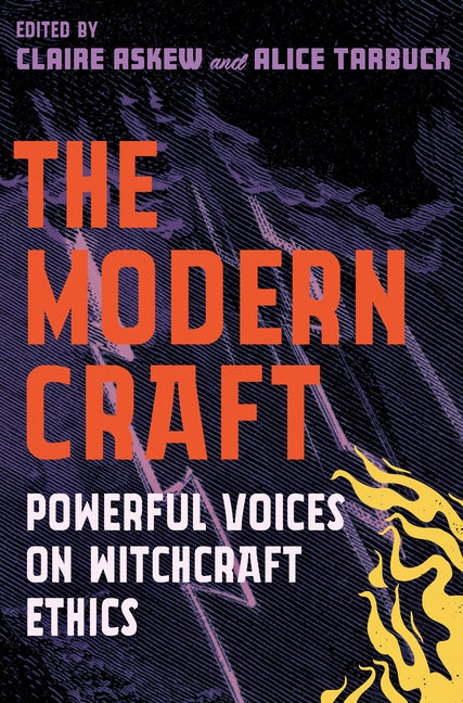 Item #351671 The Modern Craft: Powerful voices on witchcraft ethics. Alice Tarbuck, Claire, Askew