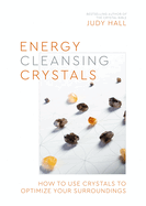 Item #351645 Energy-Cleansing Crystals: How to Use Crystals to Optimize Your Surroundings. Judy Hall