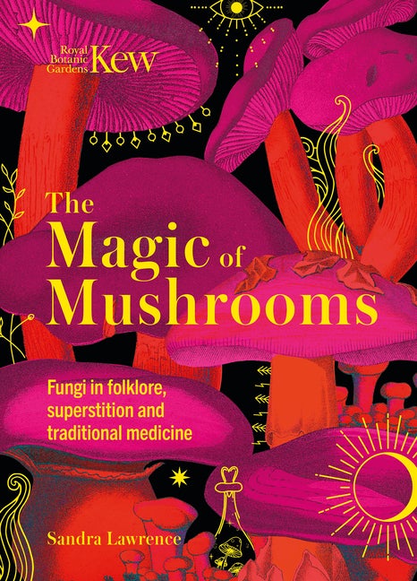 Item #321931 The Magic of Mushrooms: Fungi in folklore, superstition and traditional medicine....