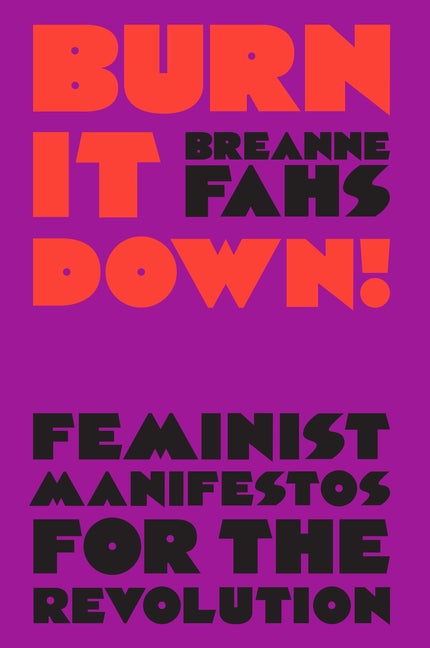 Item #309384 Burn It Down!: Feminist Manifestos for the Revolution. Breanne Fahs.