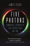 Item #340435 Five Photons: Remarkable Journeys of Light Across Space and Time. James Geach