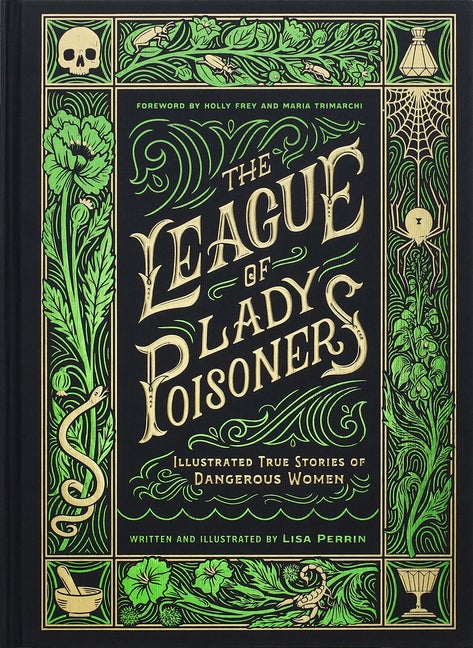 Item #351427 The League of Lady Poisoners: Illustrated True Stories of Dangerous Women. Lisa Perrin