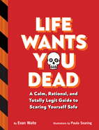 Item #358195 Life Wants You Dead: A Calm, Rational, and Totally Legit Guide to Scaring Yourself...