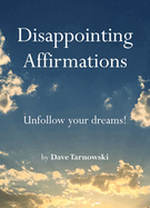 Item #441293 Disappointing Affirmations. Dave Tarnowski