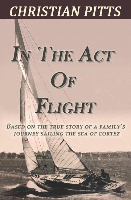 Item #263625 In the Act of Flight: Based on the True Story of a Family's Adventure Sailing in the...