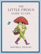 Item #441595 Little Frog's Guide to Life: Love, Advice and Inspiration for Every Day from...