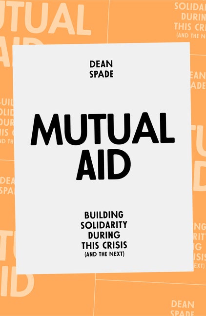 Item #335935 Mutual Aid: Building Solidarity During This Crisis (and the Next). Dean Spade