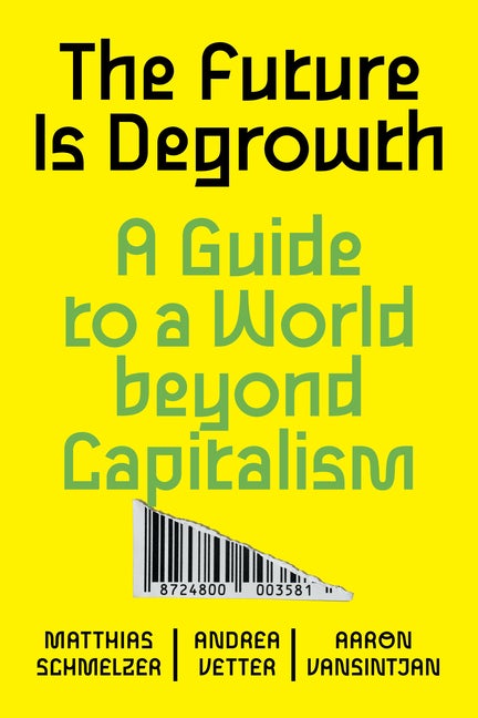 Item #318803 The Future is Degrowth: A Guide to a World Beyond Capitalism. Matthias Schmelzer,...