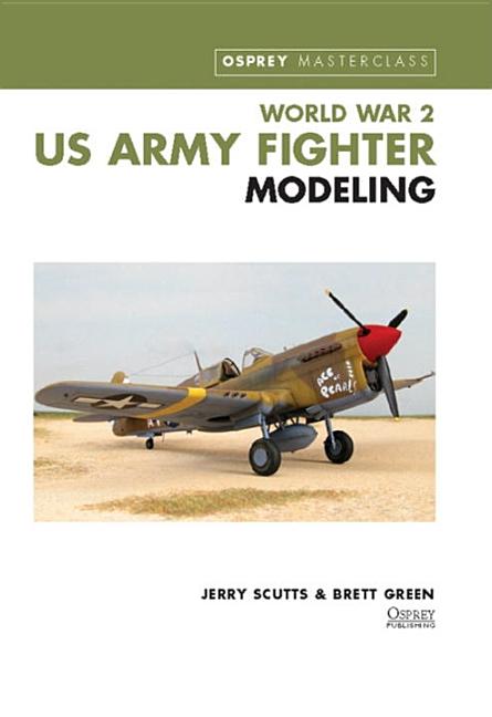 Item #262560 WWII US Army Fighter Modeling Masterclass (Osprey Modeling Masterclass). Jerry Scutts