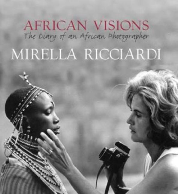 Item #253659 African Visions: The Diary of an African Photographer. Mirella Ricciardi