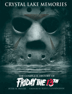 Item #358258 Crystal Lake Memories: The Complete History of Friday The 13th. Peter M. Bracke
