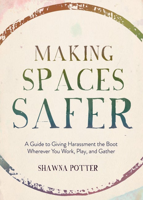 Item #318506 Making Spaces Safer: A Guide to Giving Harassment the Boot Wherever You Work, Play,...