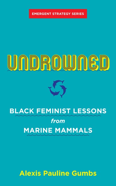 Item #302671 Undrowned: Black Feminist Lessons from Marine Mammals (Emergent Strategy). Alexis...
