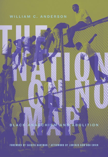 Item #301600 The Nation on No Map: Black Anarchism and Abolition. William C. Anderson