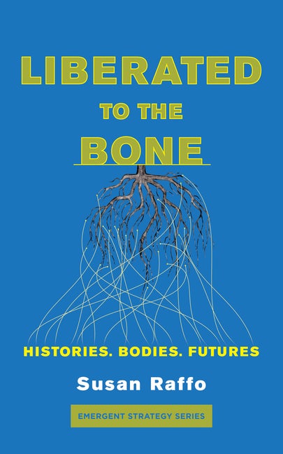 Item #331295 Liberated To the Bone: Histories. Bodies. Futures. (Emergent Strategy Series). Susan...