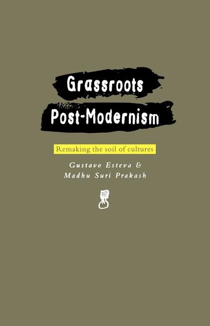 Item #252361 Grassroots Post-Modernism: Remaking the Soil of Cultures. Madhu Suri Prakash Gustavo...