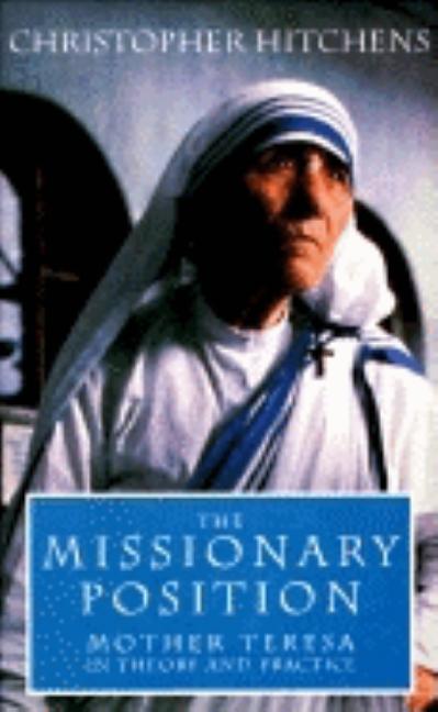 Item #331214 The Missionary Position: Mother Teresa in Theory and Practice. Christopher Hitchens