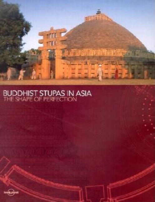 Item #170946 Buddhist Stupas in Asia: The Shape of Perfection. Joe Cummings