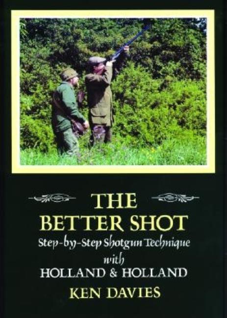 Item #170312 The Better Shot: Step-By-Step Shotgun Technique With Holland and Holland. Ken Davies