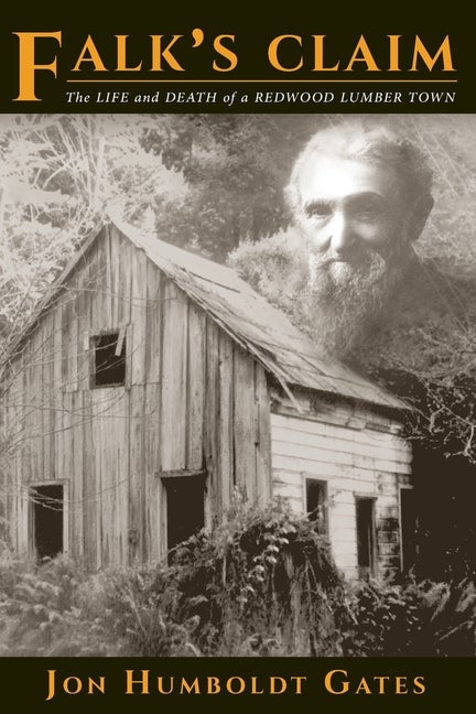 Item #349592 Falk's Claim: The Life and Death of a Redwood Lumber Town. Jon Humboldt Gates