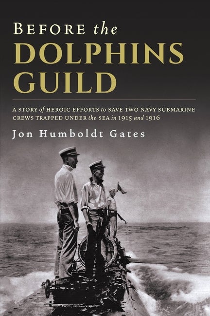 Item #334085 Before The Dolphins Guild: A Story of Heroic Efforts to Save Two Navy Submarine...