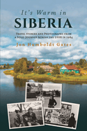 Item #349591 It's Warm in Siberia: Travel Stories and Photographs from a Solo Journey Across the...