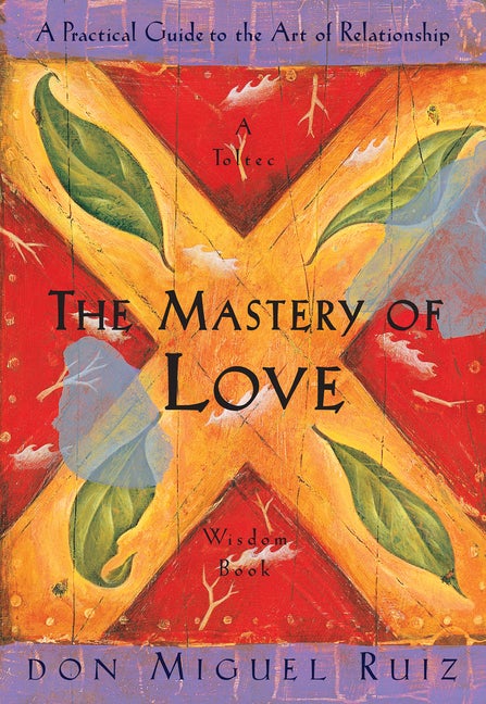 Item #323796 The Mastery of Love: A Practical Guide to the Art of Relationship: A Toltec Wisdom...