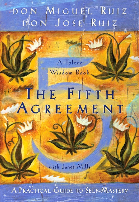 Item #348414 The Fifth Agreement: A Practical Guide to Self-Mastery (Toltec Wisdom Book). don Miguel Ruiz, don Ruiz, Jose.