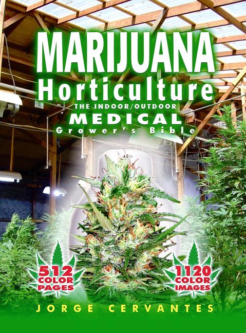 Item #327936 Marijuana Horticulture: The Indoor/Outdoor Medical Grower's Bible. Jorge Cervantes