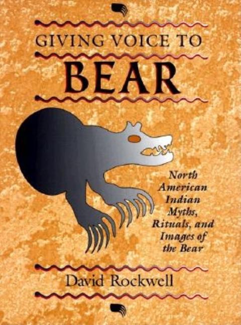 Item #347473 Giving Voice to Bear: North American Indian Myths, Rituals, and Images of the Bear. David Rockwell.