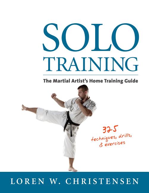 Item #166592 Solo Training: The Martial Artist's Guide to Training Alone. Loren W. Christensen