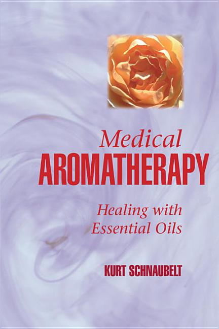 Item #286902 Medical Aromatherapy: Healing with Essential Oils. Kurt Schnaubelt