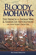 Item #343601 Bloody Mohawk: The French and Indian War & American Revolution on New York's...