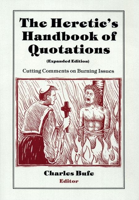 Item #237892 The Heretic's Handbook of Quotations: Cutting Comments on Burning Issues. Charles Bufe