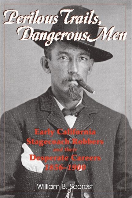 Item #277116 Perilous Trails, Dangerous Men: Early California Stagecoach Robbers and Their...