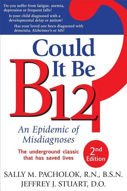 Item #157402 Could It Be B12?: An Epidemic of Misdiagnoses. Sally M. RN Pacholok, Jeffrey J....