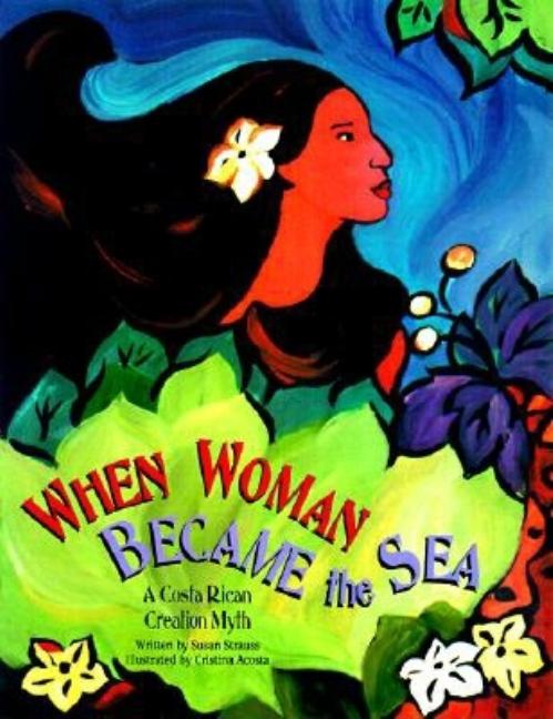 Item #268409 When Woman Became the Sea: A Costa Rican Creation Myth. Susan Strauss