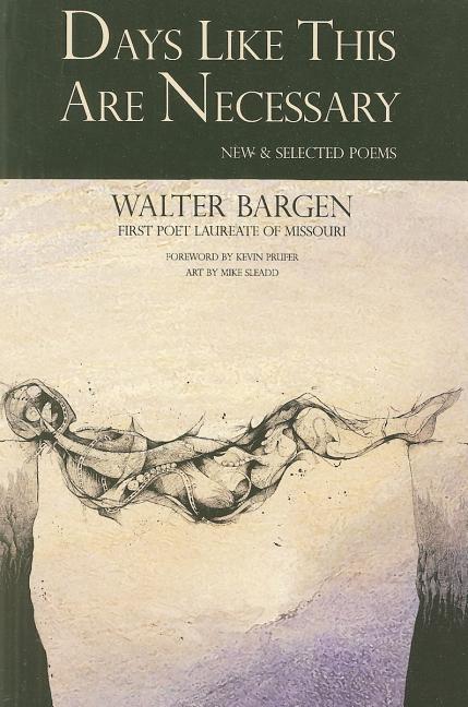 Item #280233 Days Like This Are Necessary: New and Selected Poems. Walter Bargen