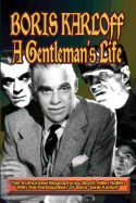 Item #343726 Boris Karloff: A Gentleman's Life: A Gentleman's Life. Karloff, Scott Allen Nollen