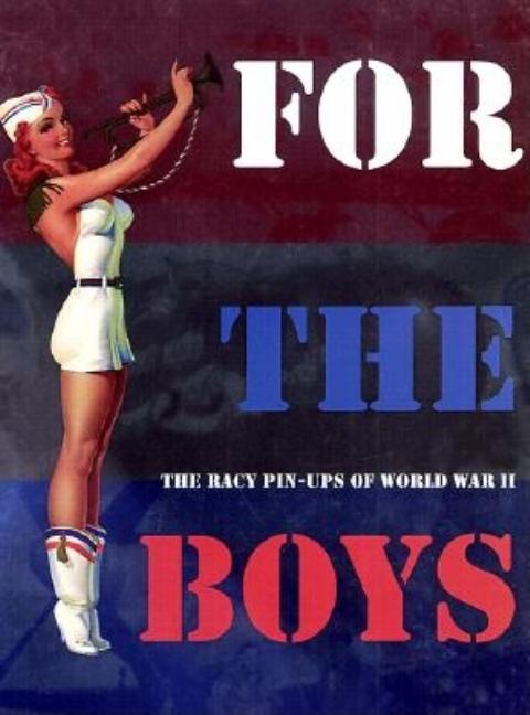 Item #322037 For the Boys : The Racy Pin-Ups of World War II. Max Allan Collins